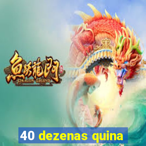 40 dezenas quina